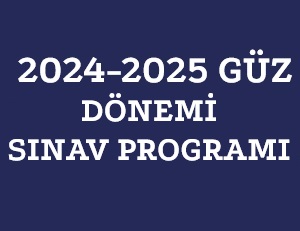 2024-2025 GÜZ DÖNEMİ SINAV PROGRAMI