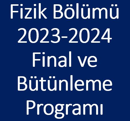 Fizik Bölümü 2023-2024 Final ve Bütünleme Programı