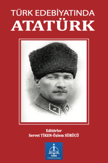 Doç. Dr. Servet Tiken ve Arş. Gör. Özlem Sürücü’nün editörlüğünü üstlendiği “Türk Edebiyatında Atatürk” başlıklı kitap yayımlandı.